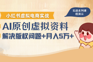 借助AI操作小红书虚拟电商，解决资料版权问题，新手轻松月入1万+