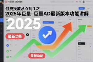 付费投放从0到1之2025年巨量AD最新版本功能讲解