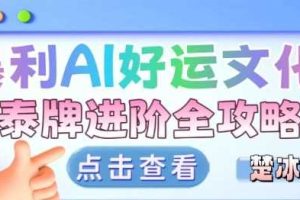 项目拆解：暴利AI小众赛道好运文化泰牌进阶变现全攻略