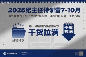 2025纪主任特训营7-10月，每节课都是主任的经验分享实操，课程时长拉满，干货拉满