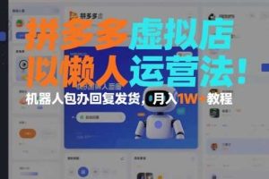 拼多多虚拟店懒人运营法：机器人包办回复发货，月入1W+教程