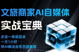 文旅商家AI自媒体实战课，告别无效内卷，用AI重塑文旅自媒体运营思维