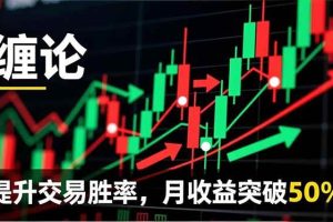 （16834期）缠论实战系统课程(更新12月)，理论解析+行情分解+买卖点捕捉，提升交易胜率，月收益突破50%