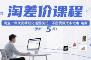 淘差价课程,淘宝一件代发精细化运营模式,不囤货低成本做电商(更新12月)