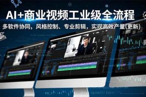 (16855期)AI+商业视频工业级全流程-2期,多软件协同、风格控制、专业剪辑,实现高效量产(更新)