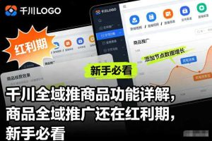 千川全域推商品功能详解，商品全域推广还在红利期，新手必看
